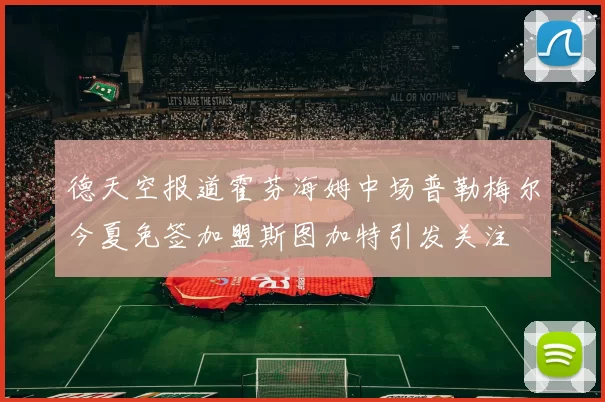 德天空报道霍芬海姆中场普勒梅尔今夏免签加盟斯图加特引发关注